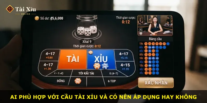 Ai phù hợp với cầu tài xỉu và có nên áp dụng hay không