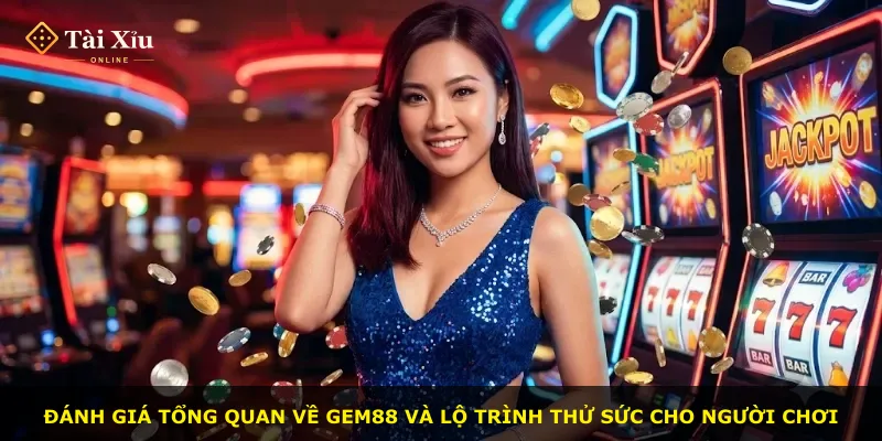 Đánh giá tổng quan về Gem88 và lộ trình thử sức cho người chơi