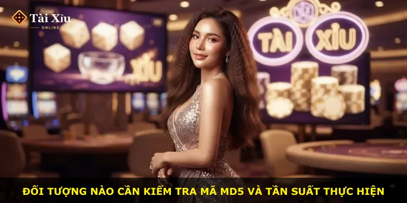 Đối tượng nào cần kiểm tra mã MD5 và tần suất thực hiện