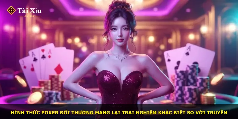Hình thức Poker đổi thưởng mang lại trải nghiệm khác biệt so với truyền