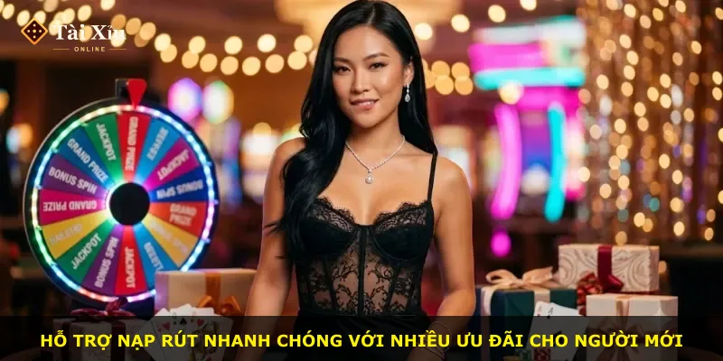 Hỗ trợ nạp rút nhanh chóng với nhiều ưu đãi cho người mới