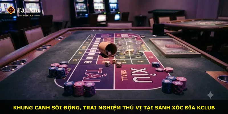 Khung cảnh sôi động, trải nghiệm thú vị tại sảnh xóc đĩa KCLUB