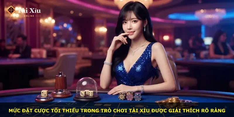 Mức đặt cược tối thiểu trong trò chơi tài xỉu được giải thích rõ ràng