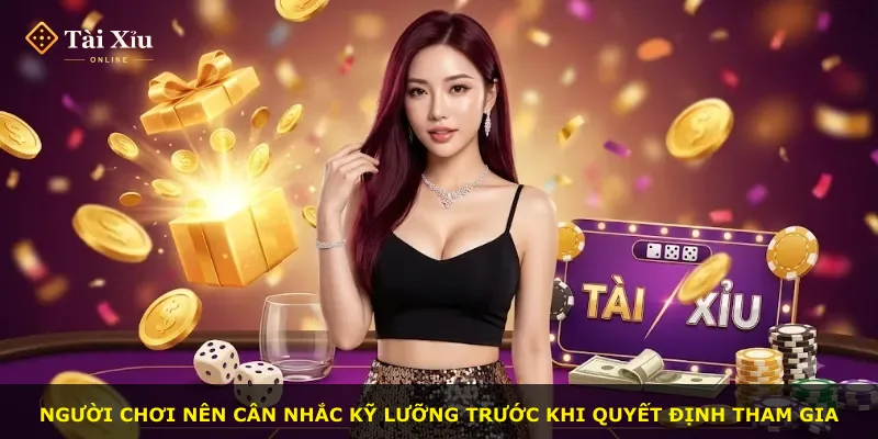 Người chơi nên cân nhắc kỹ lưỡng trước khi quyết định tham gia