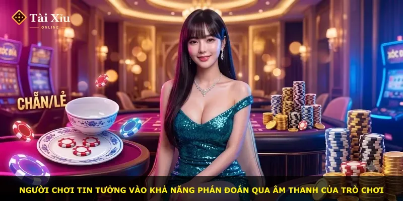Người chơi tin tưởng vào khả năng phán đoán qua âm thanh của trò chơi