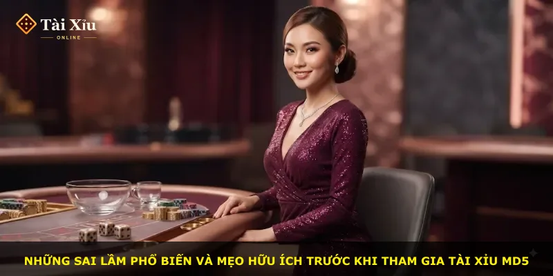 Những sai lầm phổ biến và mẹo hữu ích trước khi tham gia tài xỉu MD5