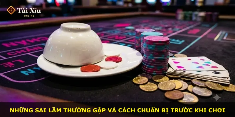 Những sai lầm thường gặp và cách chuẩn bị trước khi chơi