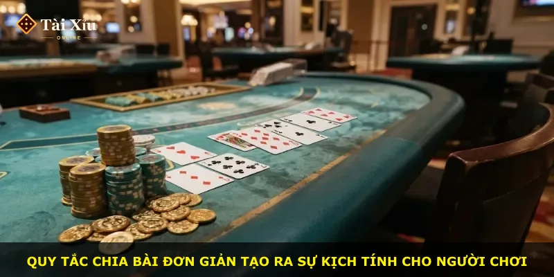 Quy tắc chia bài đơn giản tạo ra sự kịch tính cho người chơi