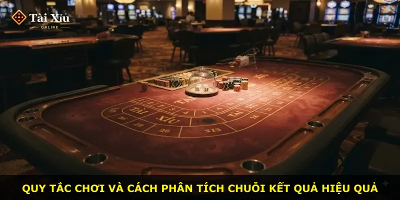 Quy tắc chơi và cách phân tích chuỗi kết quả hiệu quả