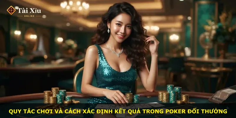 Quy tắc chơi và cách xác định kết quả trong Poker đổi thưởng