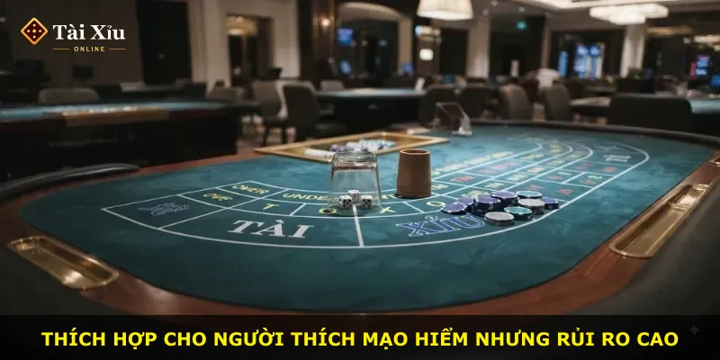 Thích hợp cho người thích mạo hiểm nhưng rủi ro cao