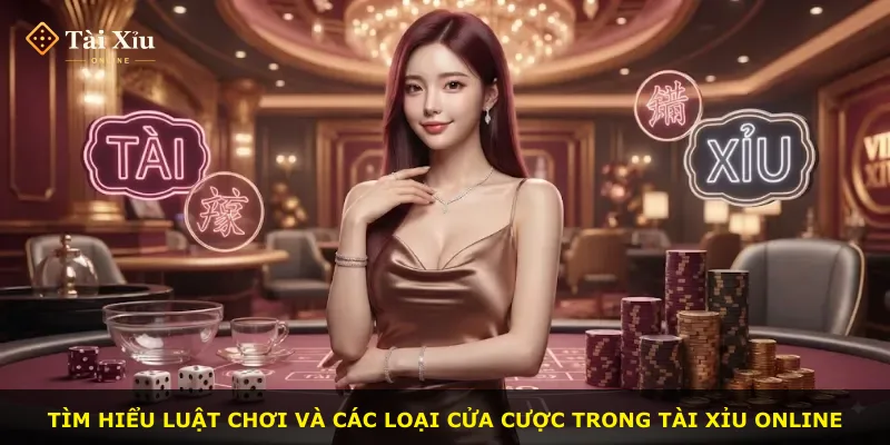 Tìm hiểu luật chơi và các loại cửa cược trong tài xỉu online