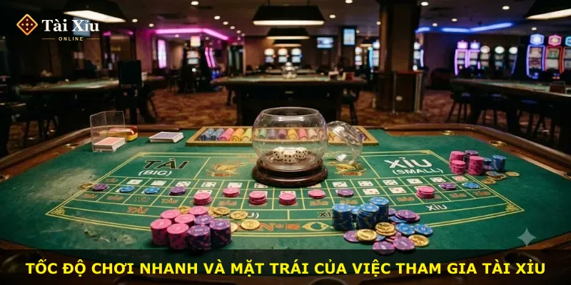 Tốc độ chơi nhanh và mặt trái của việc tham gia tài xỉu