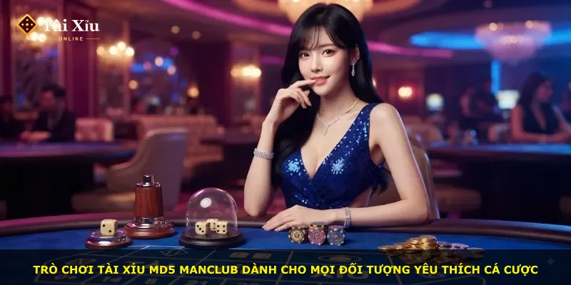 Trò chơi tài xỉu MD5 MANCLUB dành cho mọi đối tượng yêu thích cá cược