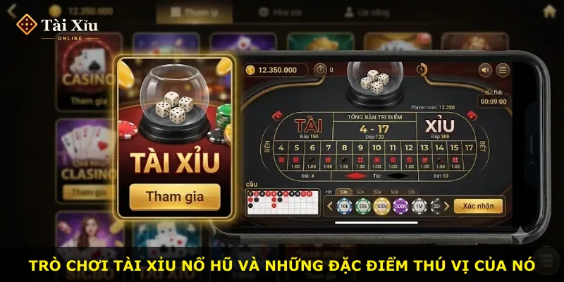 Trò chơi tài xỉu nổ hũ và những đặc điểm thú vị của nó